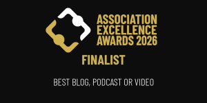 Association Excellence Awards 2026 logo on a black background reading Finalist: Best Blog, Podcast or Video